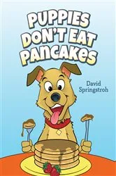 Book cover of Puppies Don't Eat Pancakes by David Springstroh