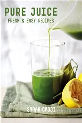 Book cover of Pure Juice: Fresh & Easy Recipes by Sarah Cadji