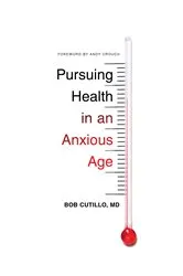 Book cover of Pursuing Health in an Anxious Age by Cutillo, Bob, MD
