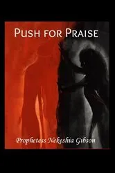 Book cover of Push for Praise by Prophetess Nekeshia Gibson
