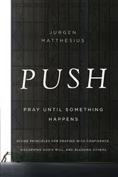 Book cover of PUSH: Pray Until Something Happens by Jurgen Matthesius