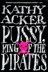 Book cover of Pussy, King of the Pirates by Kathy Acker