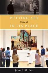 Book cover of Putting Art (Back) in Its Place by John E. Skillen