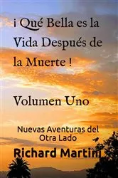 Book cover of ¡ Qué Bella es la Vida Después de la Muerte ! Volumen Uno Nuevas Aventuras del Otro Lado by Richard Martini