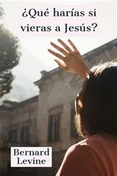 Book cover of ¿Qué harías si vieras a Jesús? by Bernard Levine