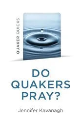 Book cover of Quaker Quicks - Do Quakers Pray? by Jennifer Kavanagh