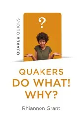 Book cover of Quaker Quicks - Quakers Do What! Why? by Rhiannon Grant
