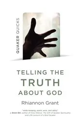 Book cover of Quaker Quicks - Telling the Truth About God by Rhiannon Grant