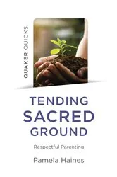 Book cover of Quaker Quicks - Tending Sacred Ground by Pamela Haines