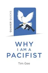 Book cover of Quaker Quicks - Why I am a Pacifist by Tim Gee