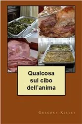 Book cover of Qualcosa sul cibo dell'anima by Gregory Kelley