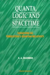 Book cover of Quanta, Logic And Spacetime: Variations On Finkelstein's Quantum Relativity by Stephen A Selesnick