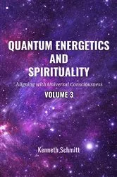 Book cover of Quantum Energetics and Spirituality Volume 3 by Kenneth Schmitt
