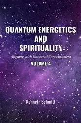 Book cover of Quantum Energetics and Spirituality Volume 4 by Kenneth Schmitt