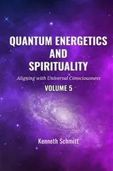 Book cover of Quantum Energetics and Spirituality Volume 5 by Kenneth Schmitt