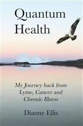 Book cover of Quantum Health ... My Journey back from Lyme, Cancer and Chronic Illness by Dianne Ellis