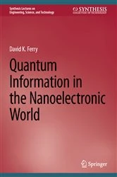 Book cover of Quantum Information in the Nanoelectronic World by David K. Ferry