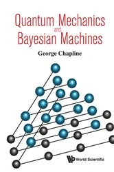 Book cover of Quantum Mechanics And Bayesian Machines by George Chapline