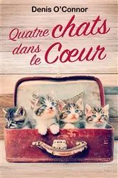 Book cover of Quatre chats dans le coeur by Denis O'Connor