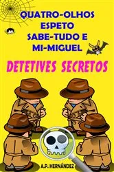 Book cover of Quatro-Olhos, Espeto, Sabe-Tudo e Mi-Miguel: Detetives Secretos by A.P. Hernández