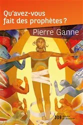 Book cover of Qu'avez-vous fait des prophètes ? by Pierre Ganne