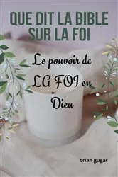 Book cover of Que dit la Bible sur LA FOI by Brian Gugas