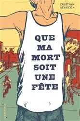 Book cover of Que ma mort soit une fête by Cristian Alarcón