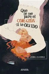 Book cover of Que se me pare el corazón si te olvido by Andrea Maceiras