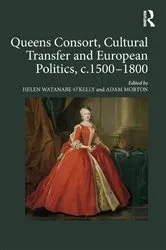 Book cover of Queens Consort, Cultural Transfer and European Politics, c.1500-1800 by Helen Watanabe-O'Kelly