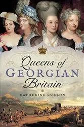 Book cover of Queens of Georgian Britain by Catherine Curzon