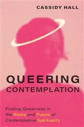 Book cover of Queering Contemplation by Cassidy Hall