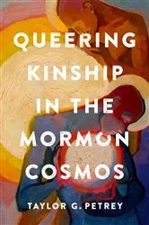 Book cover of Queering Kinship in the Mormon Cosmos by Taylor G. Petrey