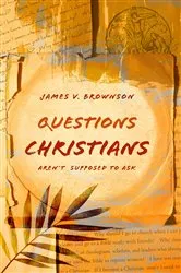 Book cover of Questions Christians Aren't Supposed to Ask by James V. Brownson