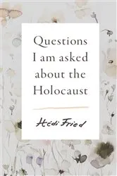 Book cover of Questions I Am Asked About the Holocaust by Hédi Fried
