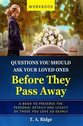 Book cover of Questions You Should Ask Your Loved Ones Before They Pass Away by T. A. Ridge