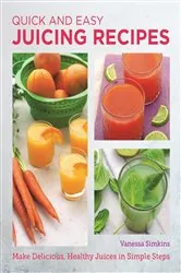 Book cover of Quick and Easy Juicing Recipes by Vanessa Simkins