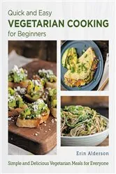 Book cover of Quick and Easy Vegetarian Cooking for Beginners by Erin Alderson