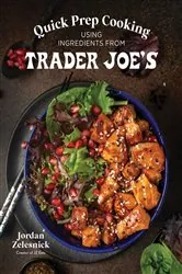 Book cover of Quick Prep Cooking Using Ingredients from Trader Joe’s by Jordan Zelesnick