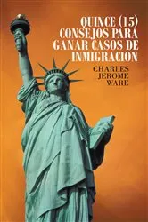 Book cover of Quince (15) Consejos Para Ganar Casos De Inmigracion by Charles Jerome Ware