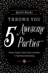 Book cover of Quirk Books Throws You 5 Awesome Parties by N/A