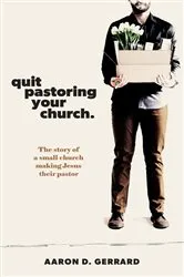 Book cover of Quit Pastoring Your Church by Gerrard, Aaron, D.