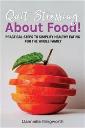 Book cover of Quit Stressing About Food! by Dannielle Illingworth