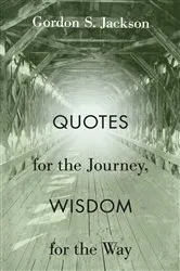 Book cover of Quotes for the Journey, Wisdom for the Way by Gordon S. Jackson