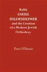 Book cover of Rabbi Esriel Hildesheimer and the Creation of a Modern Jewish Orthodoxy by David Ellenson