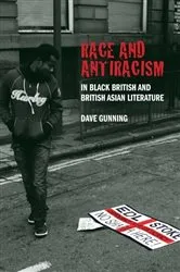 Book cover of Race and Antiracism in Black British and British Asian Literature by Dave Gunning