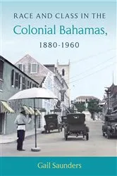 Book cover of Race and Class in the Colonial Bahamas, 1880-1960 by Gail Saunders