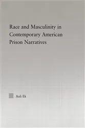 Book cover of Race and Masculinity in Contemporary American Prison Novels by Auli Ek
