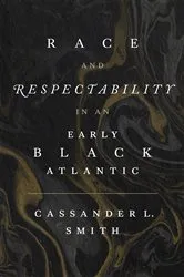 Book cover of Race and Respectability in an Early Black Atlantic by Cassander L. Smith