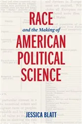 Book cover of Race and the Making of American Political Science by Jessica Blatt