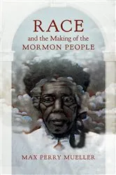 Book cover of Race and the Making of the Mormon People by Max Perry Mueller